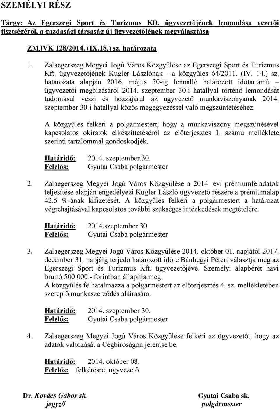 május 30-ig fennálló határozott időtartamú ügyvezetői megbízásáról 2014. szeptember 30-i hatállyal történő lemondását tudomásul veszi és hozzájárul az ügyvezető munkaviszonyának 2014.