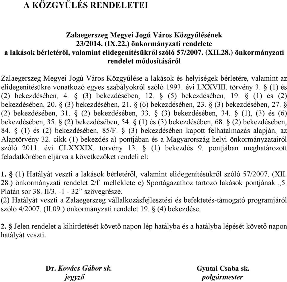 törvény 3. (1) és (2) bekezdésében, 4. (3) bekezdésében, 12. (5) bekezdésében, 19. (1) és (2) bekezdésében, 20. (3) bekezdésében, 21. (6) bekezdésében, 23. (3) bekezdésében, 27. (2) bekezdésében, 31.