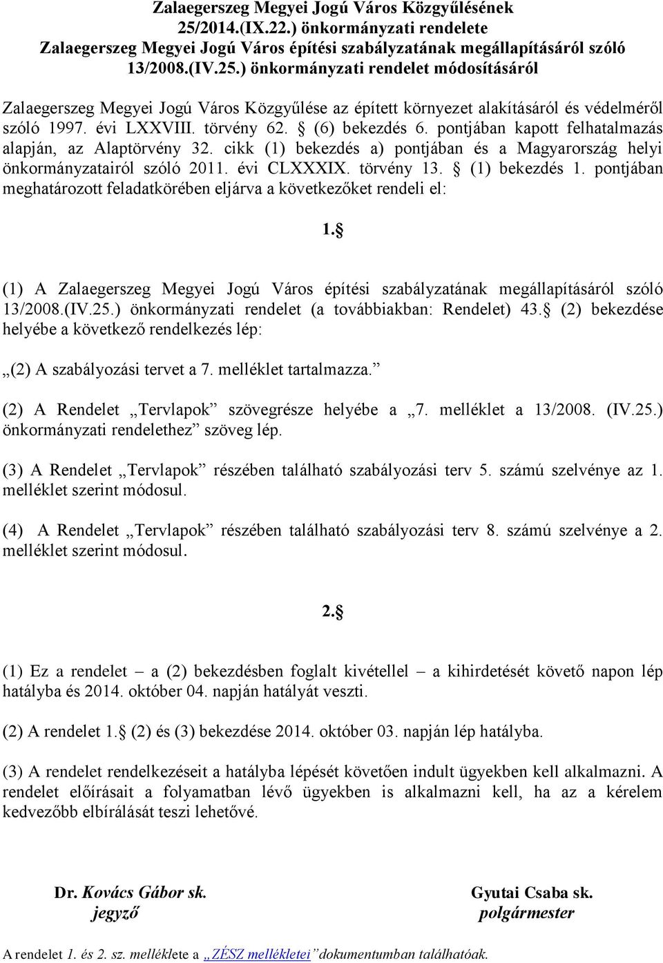 törvény 13. (1) bekezdés 1. pontjában meghatározott feladatkörében eljárva a következőket rendeli el: 1. (1) A Zalaegerszeg Megyei Jogú Város építési szabályzatának megállapításáról szóló 13/2008.(IV.