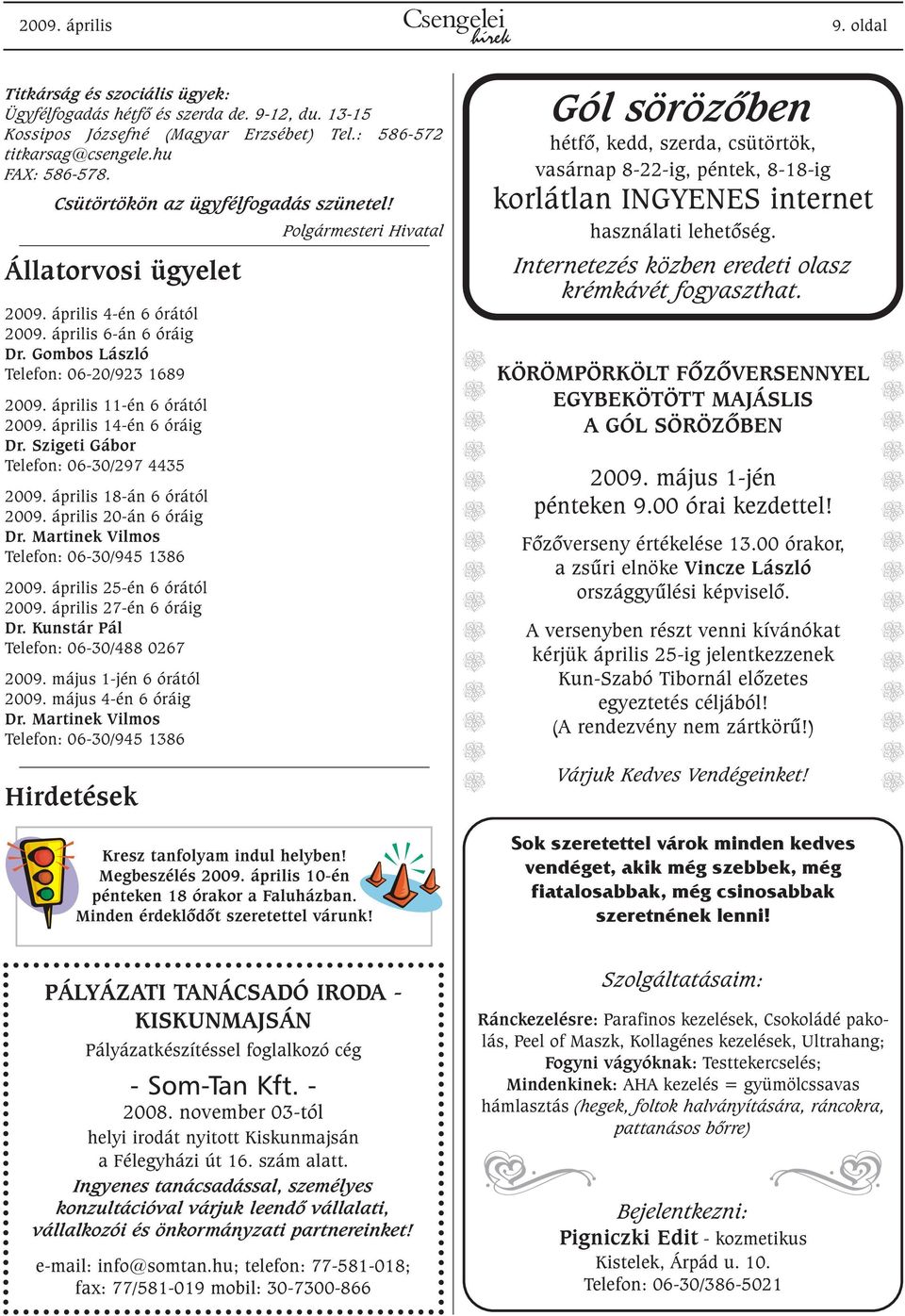 április 14-én 6 óráig Dr. Szigeti Gábor Telefon: 06-30/297 4435 2009. április 18-án 6 órától 2009. április 20-án 6 óráig Dr. Martinek Vilmos Telefon: 06-30/945 1386 2009. április 25-én 6 órától 2009.