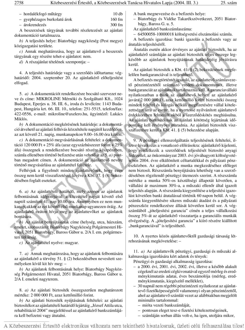 b) A teljesítés helye: Biatorbágy nagyközség (Pest megye) közigazgatási területe. c) Annak meghatározása, hogy az ajánlattevõ a beszerzés tárgyának egy részére tehet-e ajánlatot: nem.