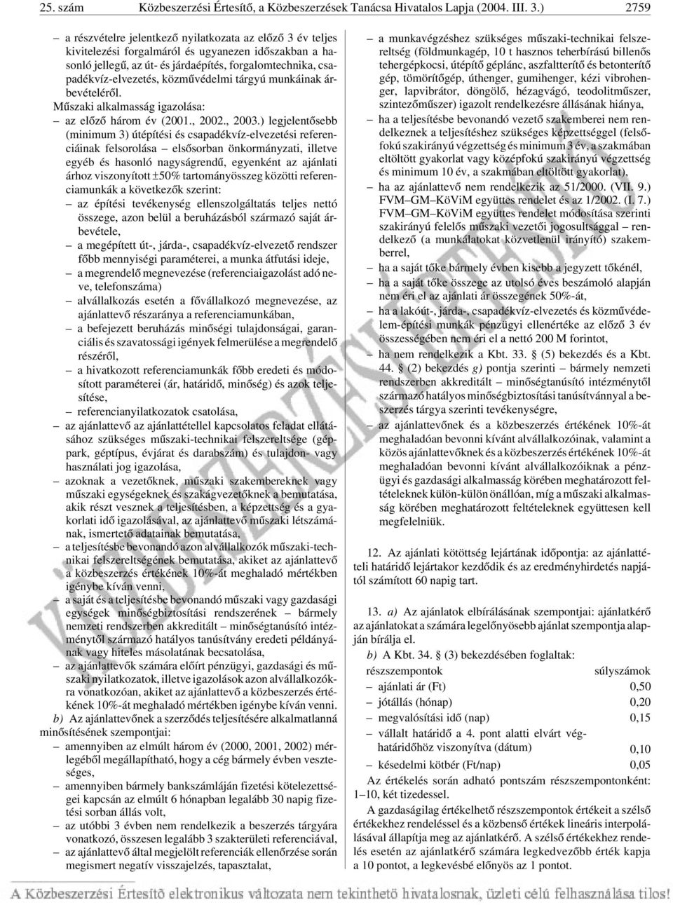 közmûvédelmi tárgyú munkáinak árbevételérõl. Mûszaki alkalmasság igazolása: az elõzõ három év (2001., 2002., 2003.