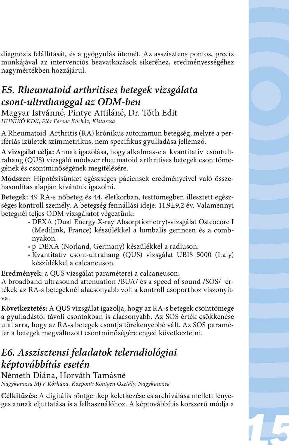 Tóth Edit HUNIKÓ KDK, Flór Ferenc Kórház, Kistarcsa A Rheumatoid Arthritis (RA) krónikus autoimmun betegség, melyre a perifériás izületek szimmetrikus, nem specifikus gyulladása jellemző.