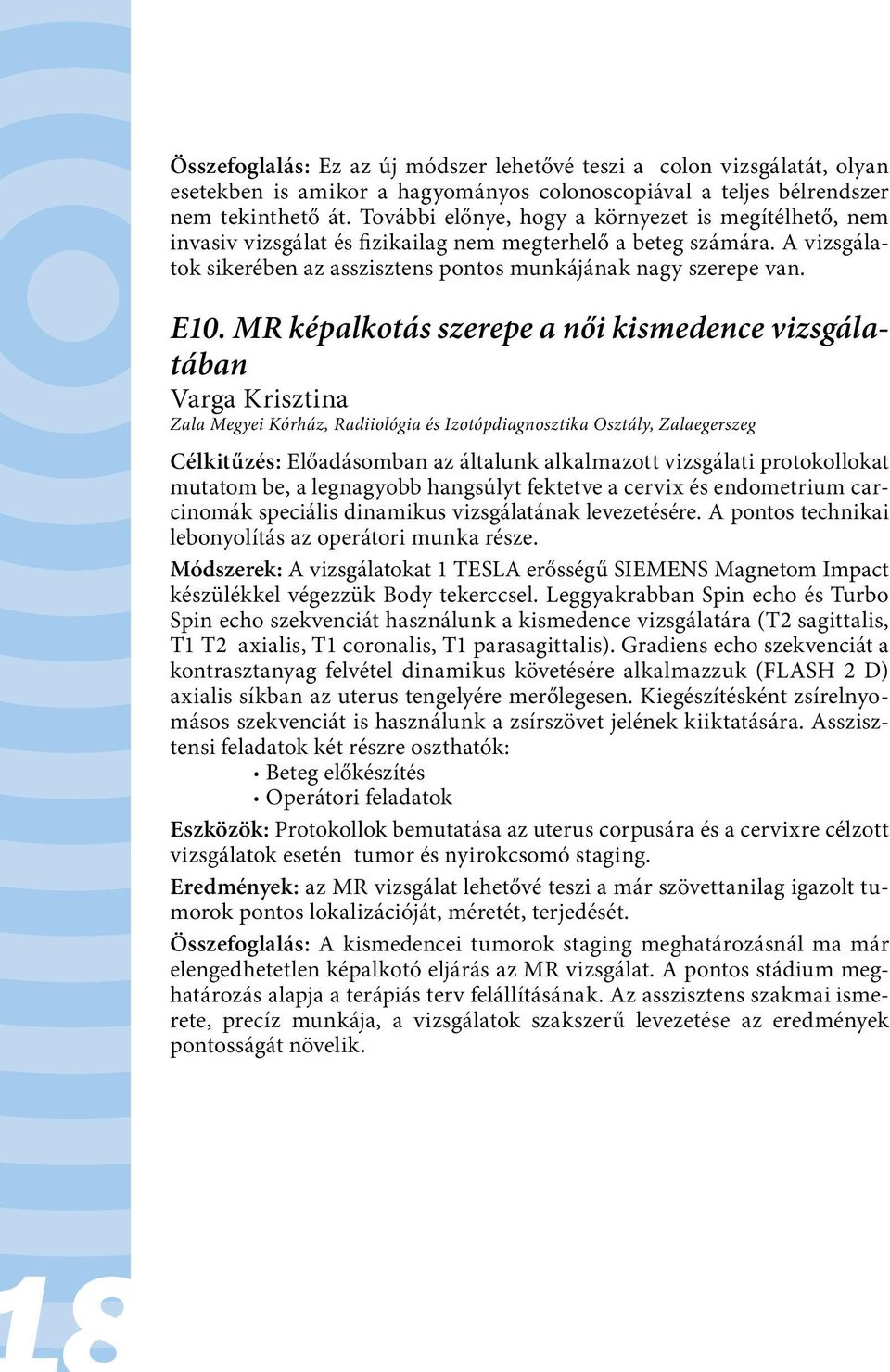 MR képalkotás szerepe a női kismedence vizsgálatában Varga Krisztina Zala Megyei Kórház, Radiiológia és Izotópdiagnosztika Osztály, Zalaegerszeg Célkitűzés: Előadásomban az általunk alkalmazott