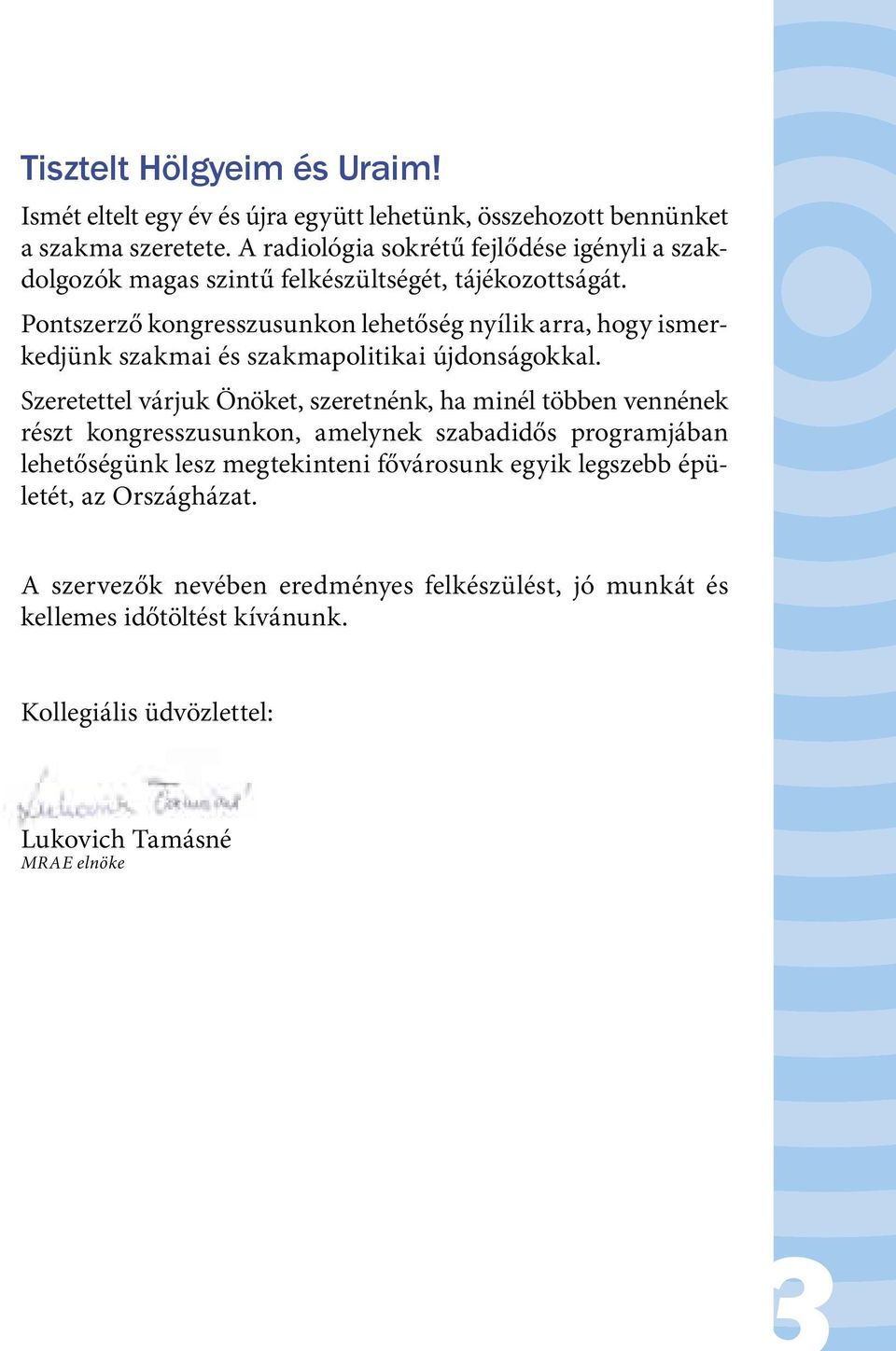 Pontszerző kongresszusunkon lehetőség nyílik arra, hogy ismerkedjünk szakmai és szakmapolitikai újdonságokkal.