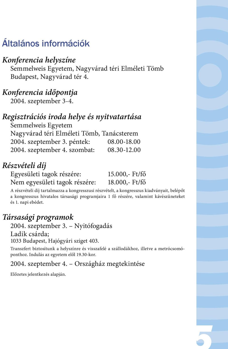 00 Részvételi díj Egyesületi tagok részére: Nem egyesületi tagok részére: 15.000,- Ft/fő 18.