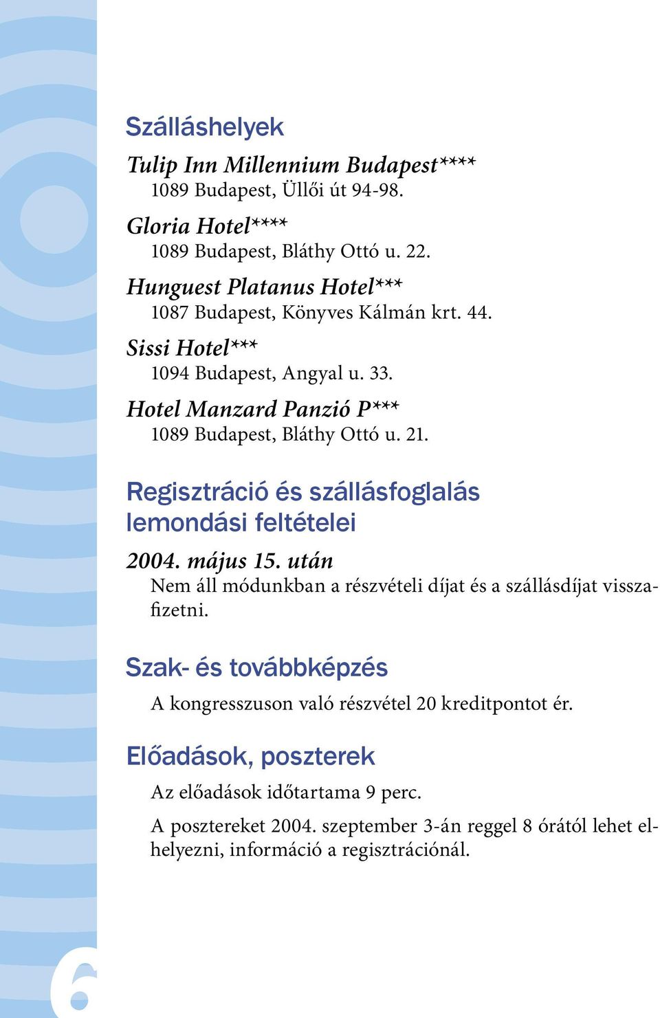 21. Regisztráció és szállásfoglalás lemondási feltételei 2004. május 15. után Nem áll módunkban a részvételi díjat és a szállásdíjat visszafizetni.