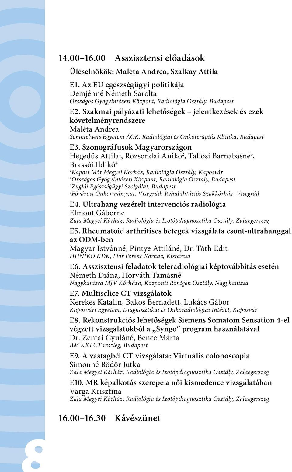 Szonográfusok Magyarországon Hegedűs Attila 1, Rozsondai Anikó 2, Tallósi Barnabásné 3, Brassói Ildikó 4 1 Kaposi Mór Megyei Kórház, Radiológia Osztály, Kaposvár 2 Országos Gyógyintézeti Központ,