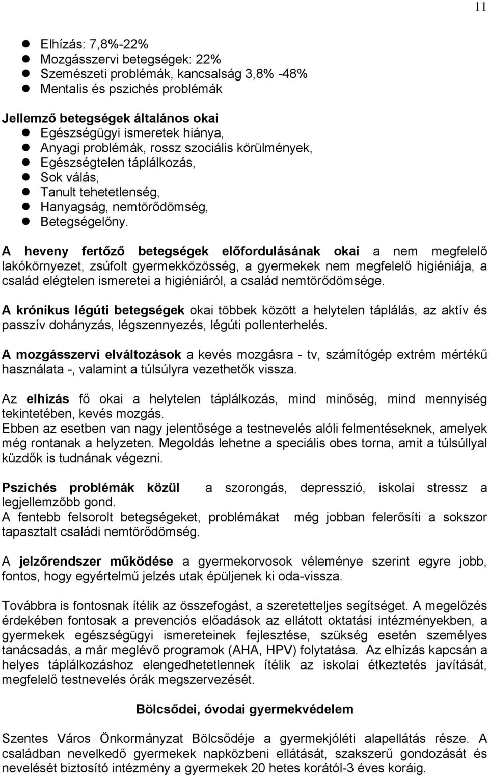 A heveny fertőző betegségek előfordulásának okai a nem megfelelő lakókörnyezet, zsúfolt gyermekközösség, a gyermekek nem megfelelő higiéniája, a család elégtelen ismeretei a higiéniáról, a család