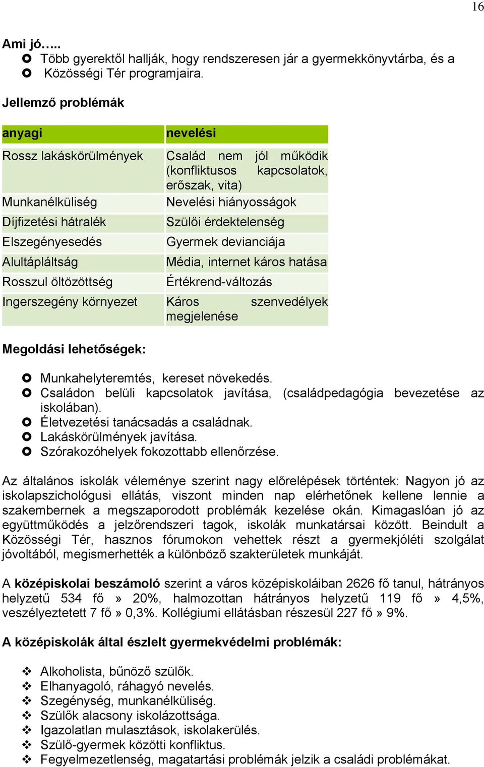 erőszak, vita) Nevelési hiányosságok Szülői érdektelenség Gyermek devianciája Média, internet káros hatása Értékrend-változás Ingerszegény környezet Káros szenvedélyek megjelenése Megoldási