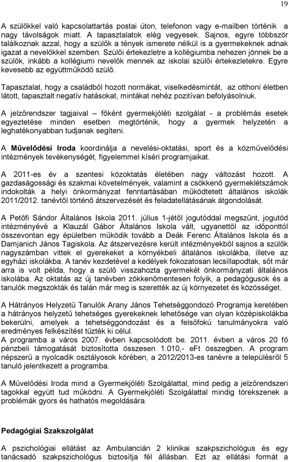 Szülői értekezletre a kollégiumba nehezen jönnek be a szülők, inkább a kollégiumi nevelők mennek az iskolai szülői értekezletekre. Egyre kevesebb az együttműködő szülő.