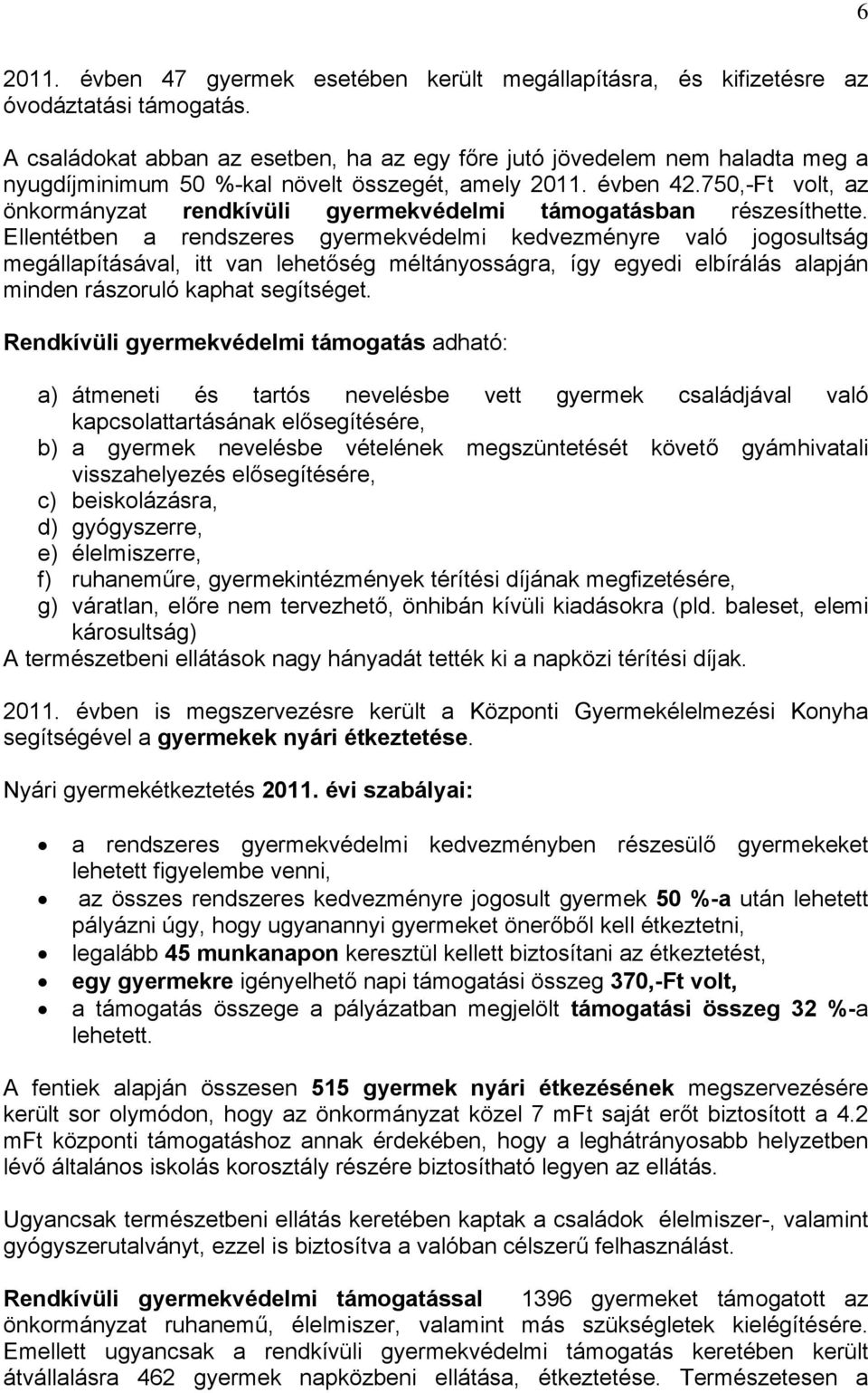 750,-Ft volt, az önkormányzat rendkívüli gyermekvédelmi támogatásban részesíthette.