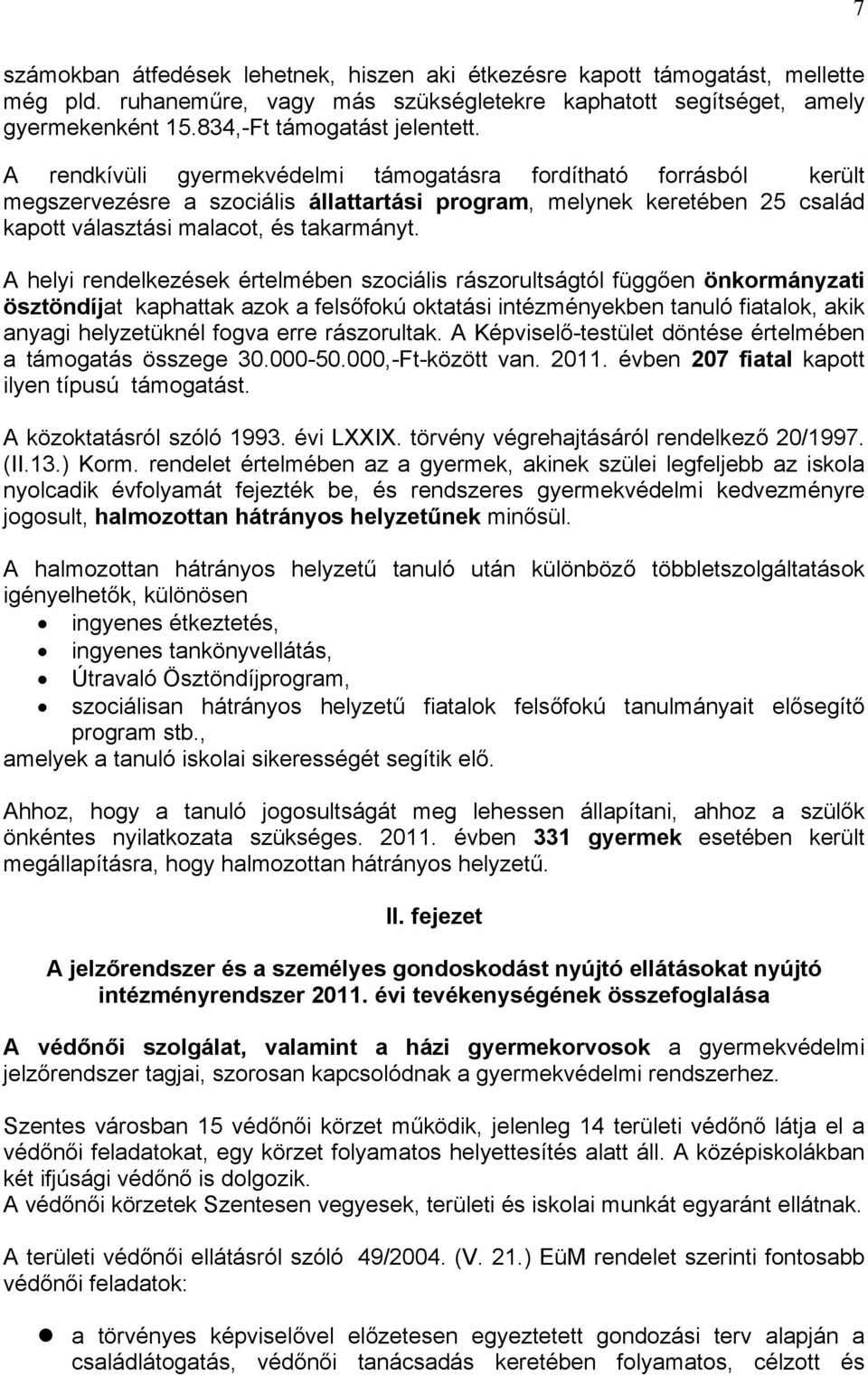 A helyi rendelkezések értelmében szociális rászorultságtól függően önkormányzati ösztöndíjat kaphattak azok a felsőfokú oktatási intézményekben tanuló fiatalok, akik anyagi helyzetüknél fogva erre