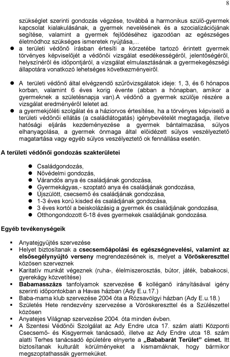 .. a területi védőnő írásban értesíti a körzetébe tartozó érintett gyermek törvényes képviselőjét a védőnői vizsgálat esedékességéről, jelentőségéről, helyszínéről és időpontjáról, a vizsgálat