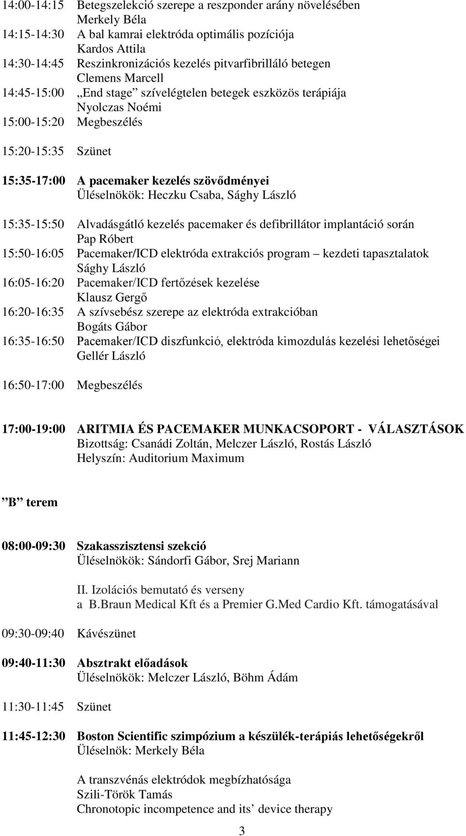 szövődményei Üléselnökök: Heczku Csaba, Sághy László 15:35-15:50 Alvadásgátló kezelés pacemaker és defibrillátor implantáció során Pap Róbert 15:50-16:05 Pacemaker/ICD elektróda extrakciós program