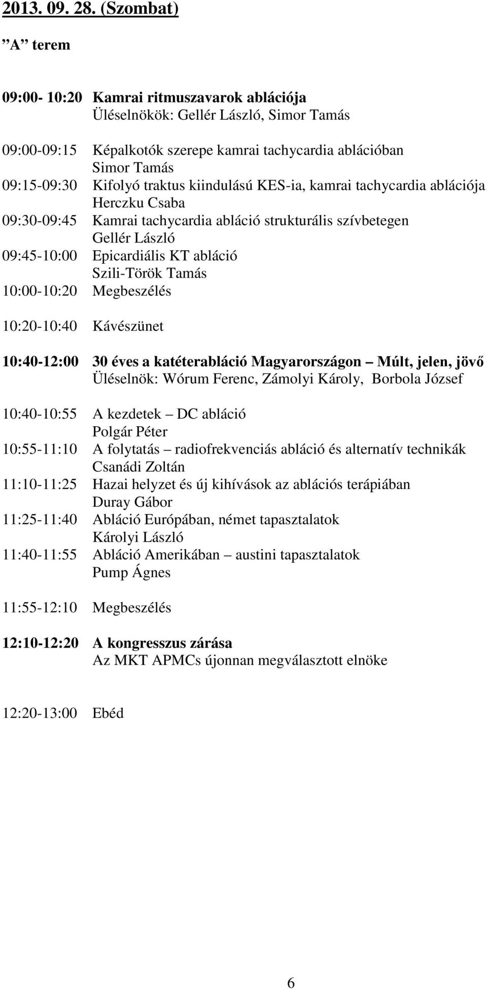 KES-ia, kamrai tachycardia ablációja Herczku Csaba 09:30-09:45 Kamrai tachycardia abláció strukturális szívbetegen 09:45-10:00 Epicardiális KT abláció Szili-Török Tamás 10:00-10:20 Megbeszélés