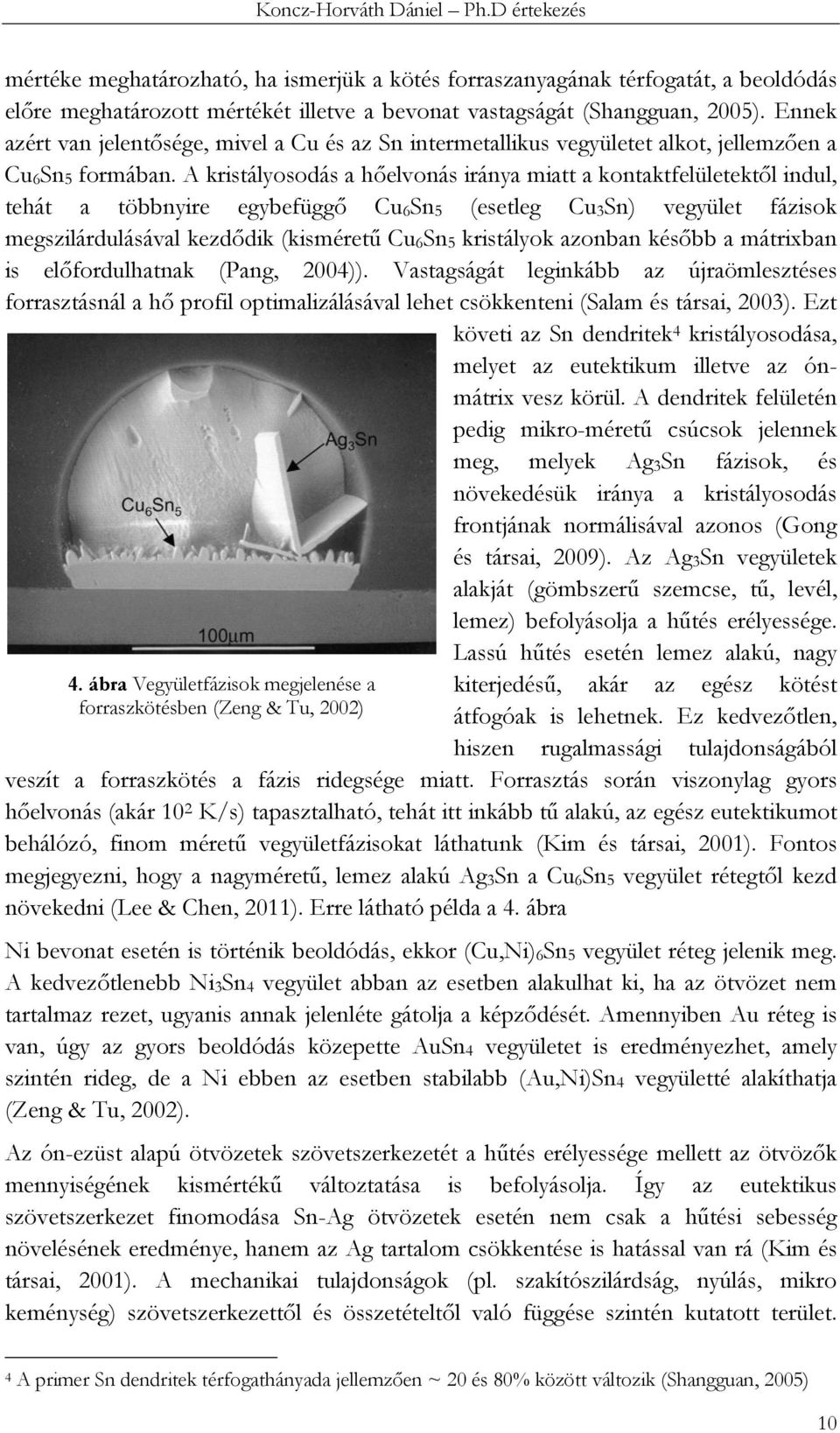 A kristályosodás a hőelvonás iránya miatt a kontaktfelületektől indul, tehát a többnyire egybefüggő Cu6Sn5 (esetleg Cu3Sn) vegyület fázisok megszilárdulásával kezdődik (kisméretű Cu6Sn5 kristályok