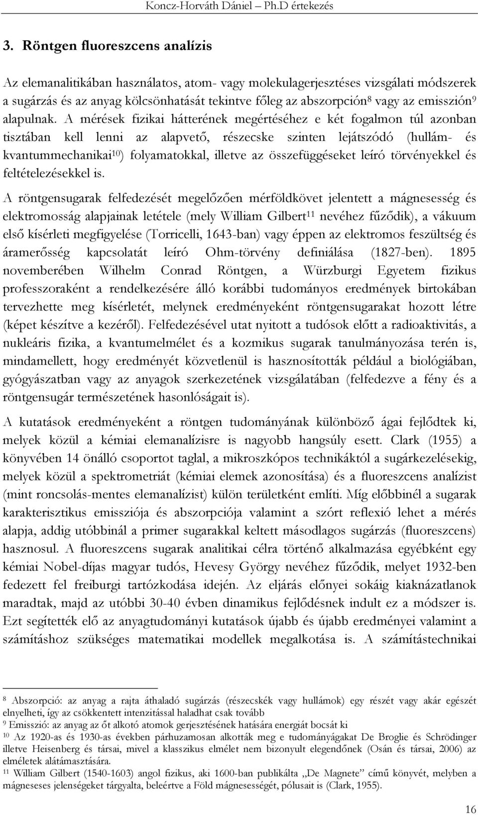 A mérések fizikai hátterének megértéséhez e két fogalmon túl azonban tisztában kell lenni az alapvető, részecske szinten lejátszódó (hullám- és kvantummechanikai 10 ) folyamatokkal, illetve az