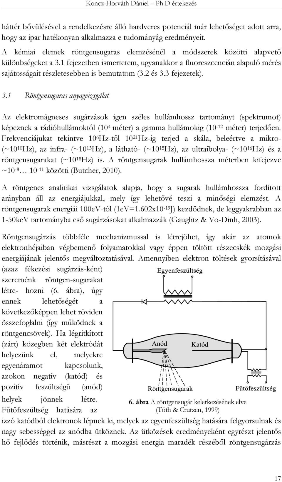 1 fejezetben ismertetem, ugyanakkor a fluoreszcencián alapuló mérés sajátosságait részletesebben is bemutatom (3.2 és 3.