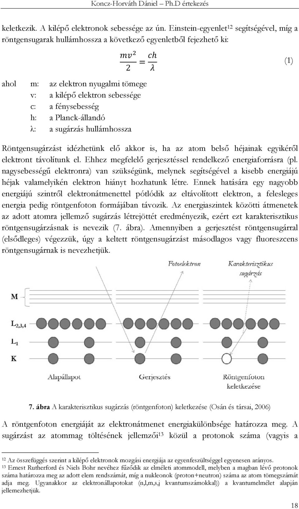 h: a Planck-állandó λ: a sugárzás hullámhossza Röntgensugárzást idézhetünk elő akkor is, ha az atom belső héjainak egyikéről elektront távolítunk el.