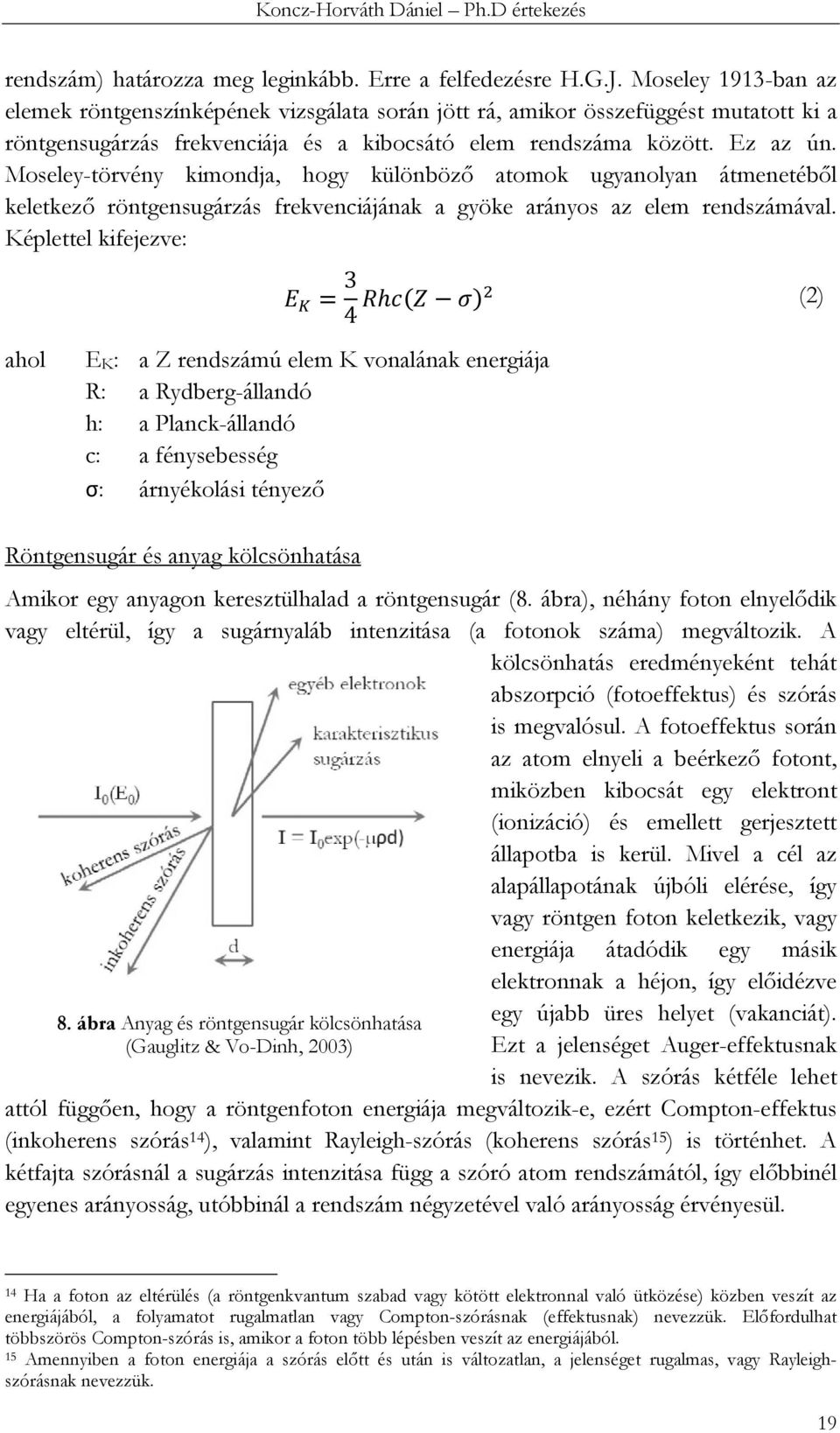 Moseley-törvény kimondja, hogy különböző atomok ugyanolyan átmenetéből keletkező röntgensugárzás frekvenciájának a gyöke arányos az elem rendszámával.