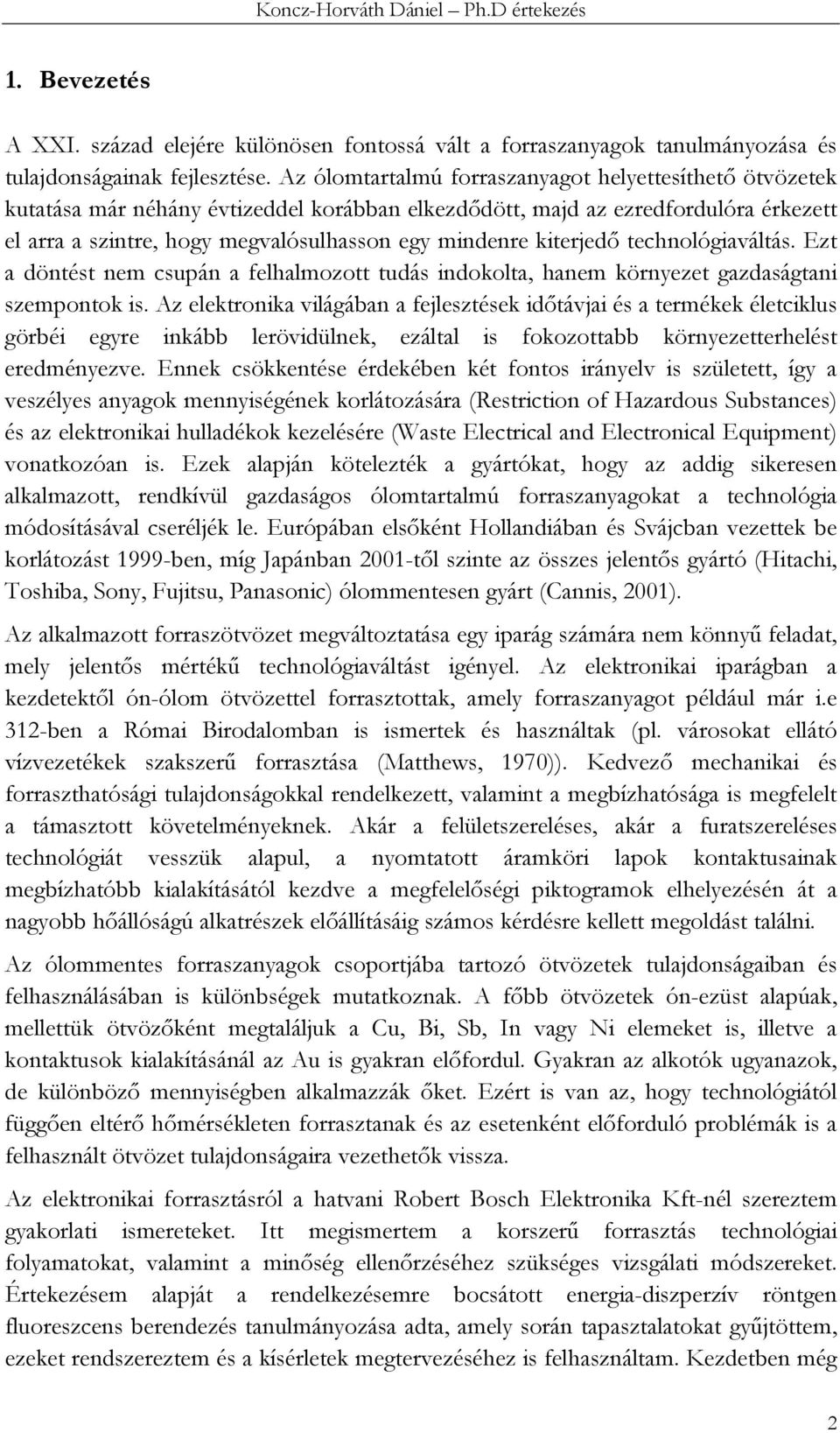 kiterjedő technológiaváltás. Ezt a döntést nem csupán a felhalmozott tudás indokolta, hanem környezet gazdaságtani szempontok is.