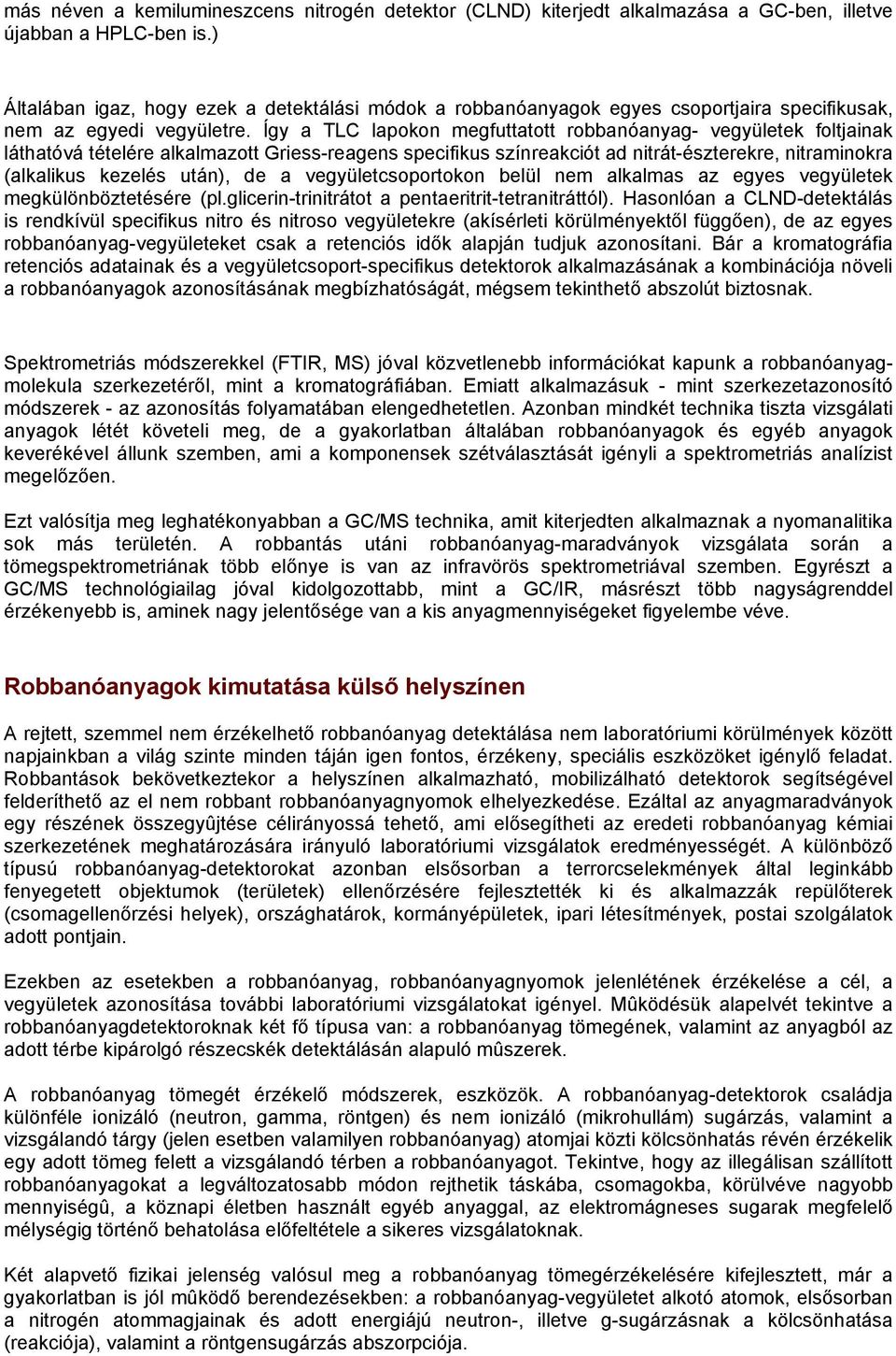 Így a TLC lapokon megfuttatott robbanóanyag- vegyületek foltjainak láthatóvá tételére alkalmazott Griess-reagens specifikus színreakciót ad nitrát-észterekre, nitraminokra (alkalikus kezelés után),