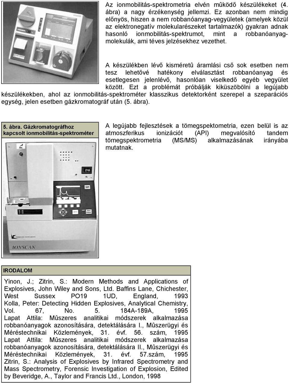 robbanóanyagmolekulák, ami téves jelzésekhez vezethet.