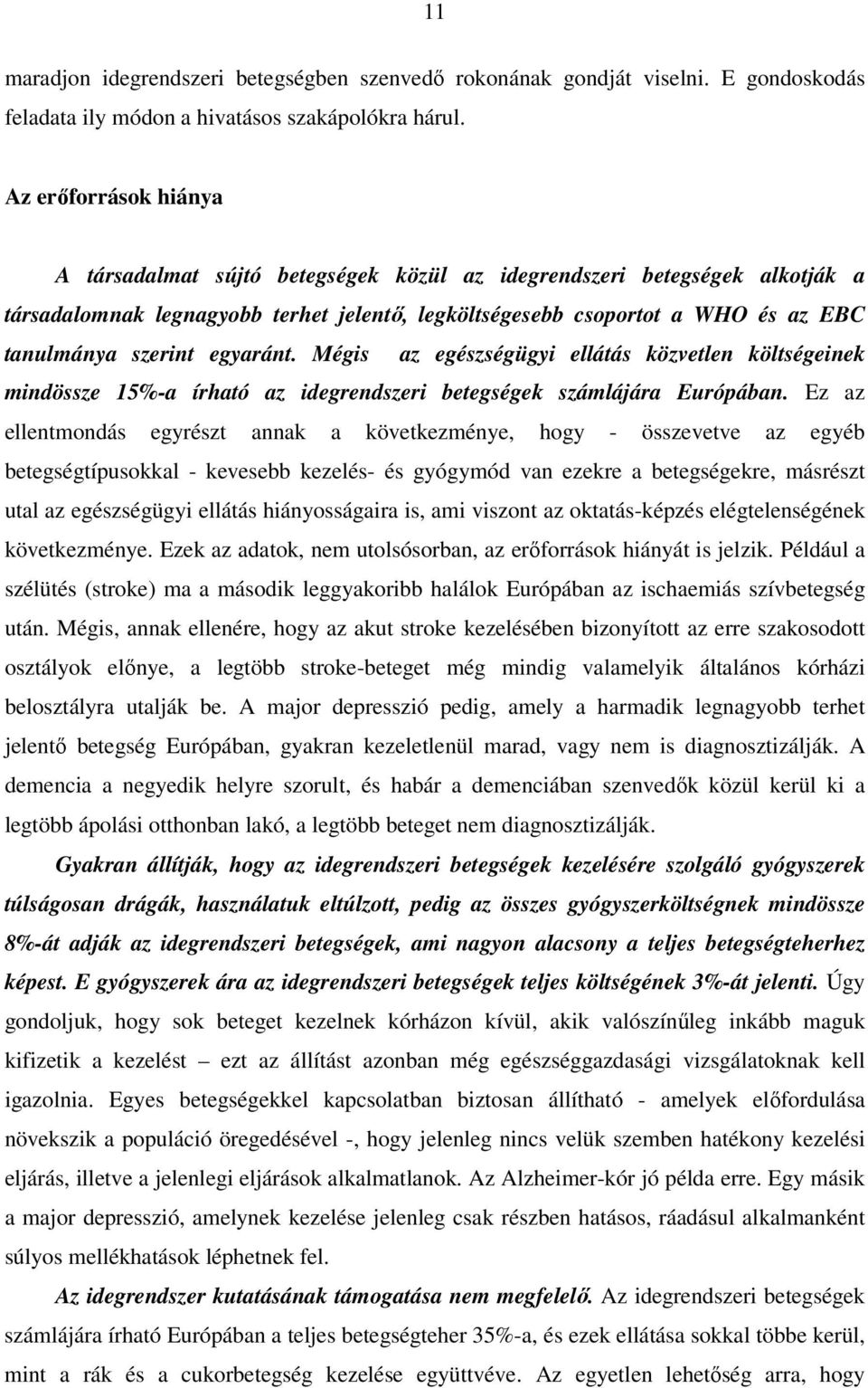 egyaránt. Mégis az egészségügyi ellátás közvetlen költségeinek mindössze 15%-a írható az idegrendszeri betegségek számlájára Európában.