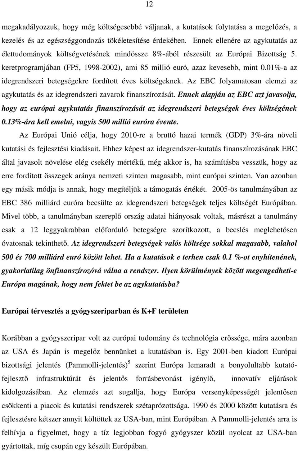 01%-a az idegrendszeri betegségekre fordított éves költségeknek. Az EBC folyamatosan elemzi az agykutatás és az idegrendszeri zavarok finanszírozását.