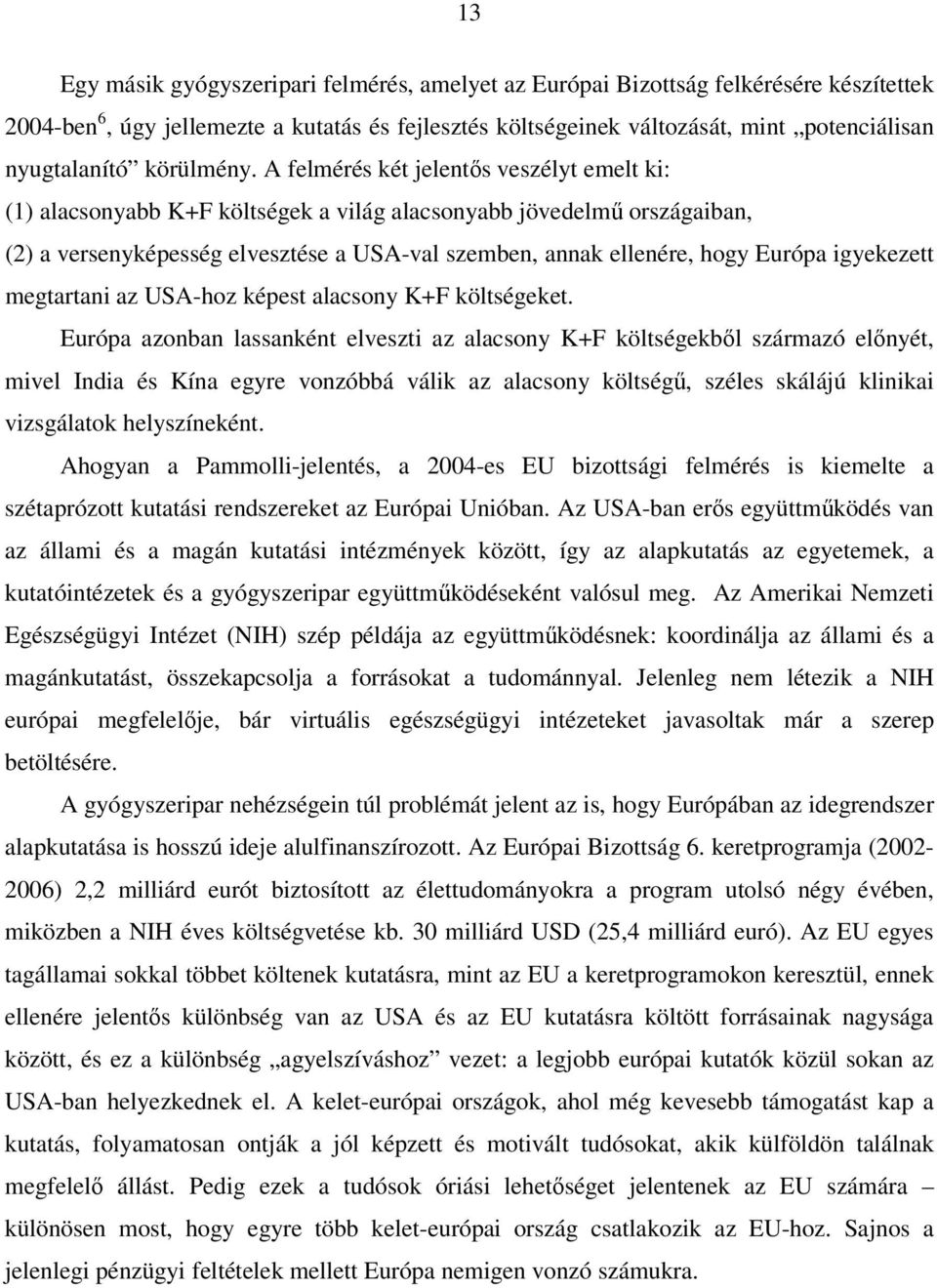 A felmérés két jelentıs veszélyt emelt ki: (1) alacsonyabb K+F költségek a világ alacsonyabb jövedelmő országaiban, (2) a versenyképesség elvesztése a USA-val szemben, annak ellenére, hogy Európa