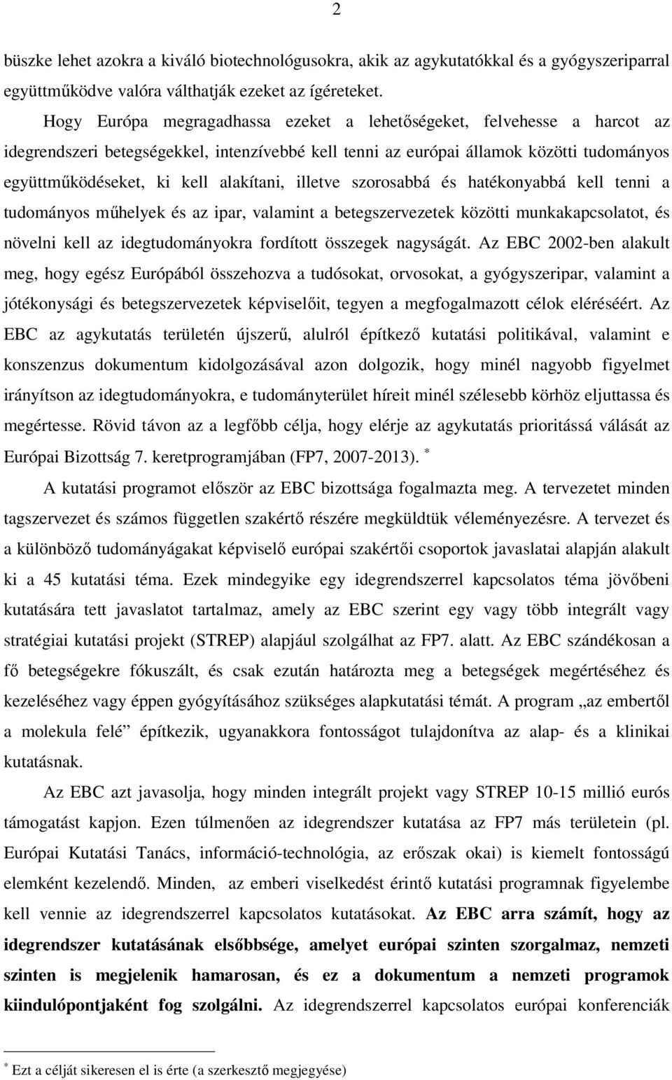 alakítani, illetve szorosabbá és hatékonyabbá kell tenni a tudományos mőhelyek és az ipar, valamint a betegszervezetek közötti munkakapcsolatot, és növelni kell az idegtudományokra fordított összegek