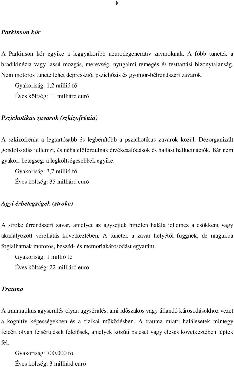 Gyakoriság: 1,2 millió fı Éves költség: 11 milliárd euró Pszichotikus zavarok (szkizofrénia) A szkizofrénia a legtartósabb és legbénítóbb a pszichotikus zavarok közül.