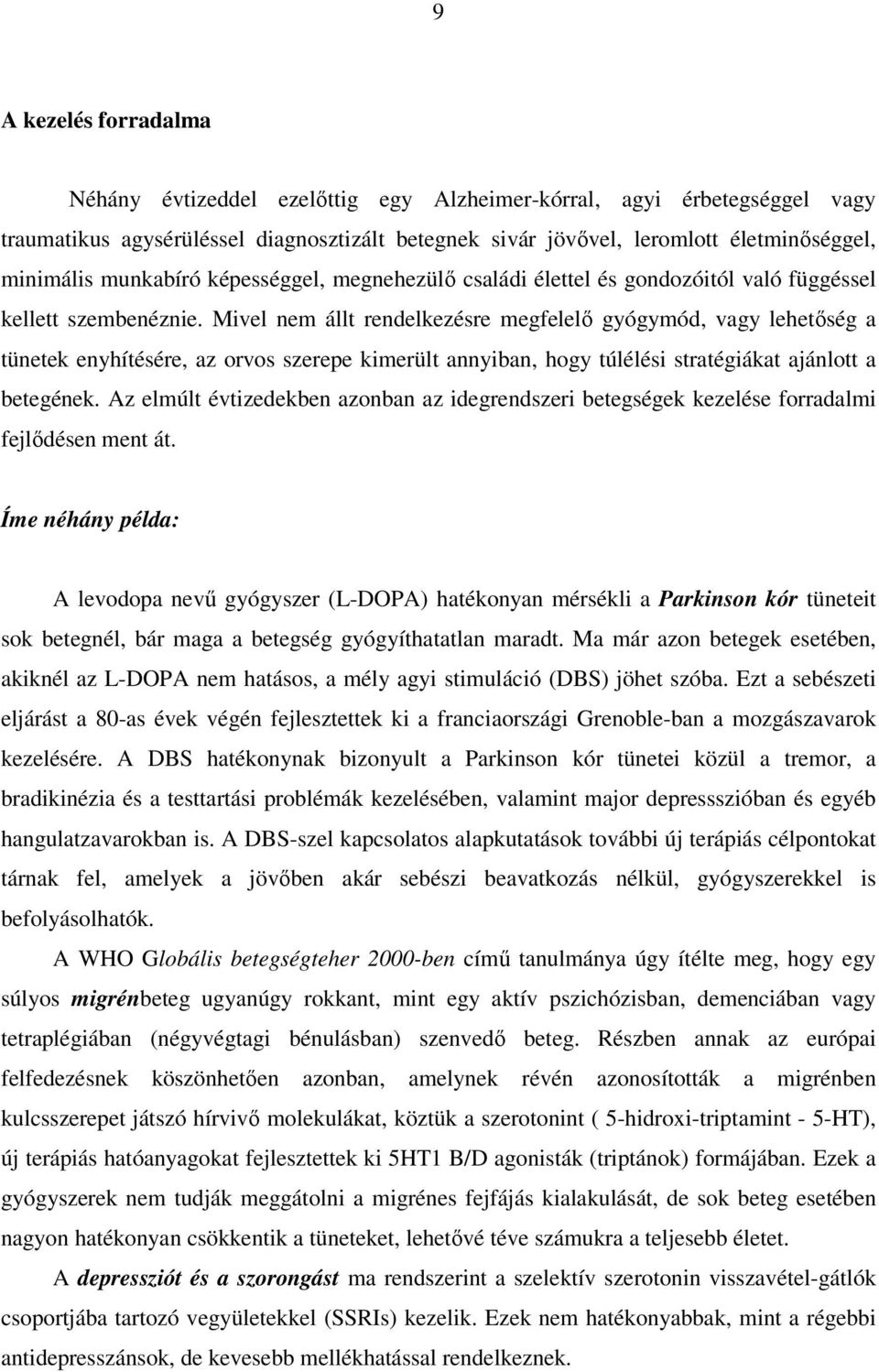 Mivel nem állt rendelkezésre megfelelı gyógymód, vagy lehetıség a tünetek enyhítésére, az orvos szerepe kimerült annyiban, hogy túlélési stratégiákat ajánlott a betegének.