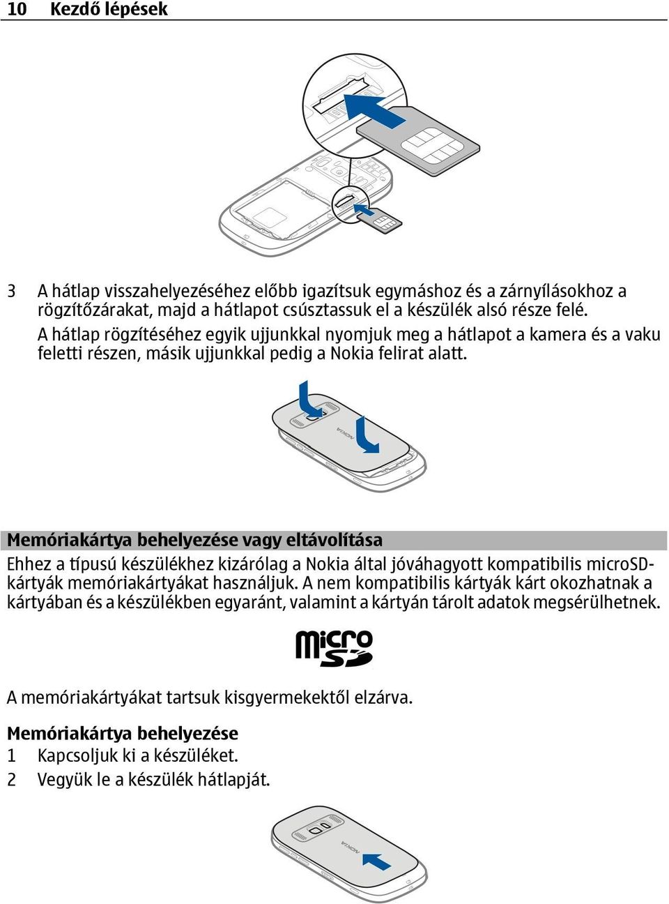 Memóriakártya behelyezése vagy eltávolítása Ehhez a típusú készülékhez kizárólag a Nokia által jóváhagyott kompatibilis microsdkártyák memóriakártyákat használjuk.