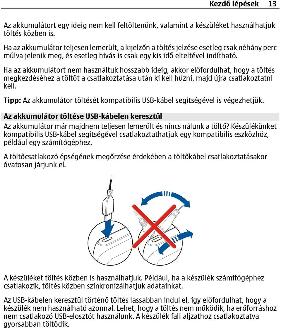 Ha az akkumulátort nem használtuk hosszabb ideig, akkor előfordulhat, hogy a töltés megkezdéséhez a töltőt a csatlakoztatása után ki kell húzni, majd újra csatlakoztatni kell.