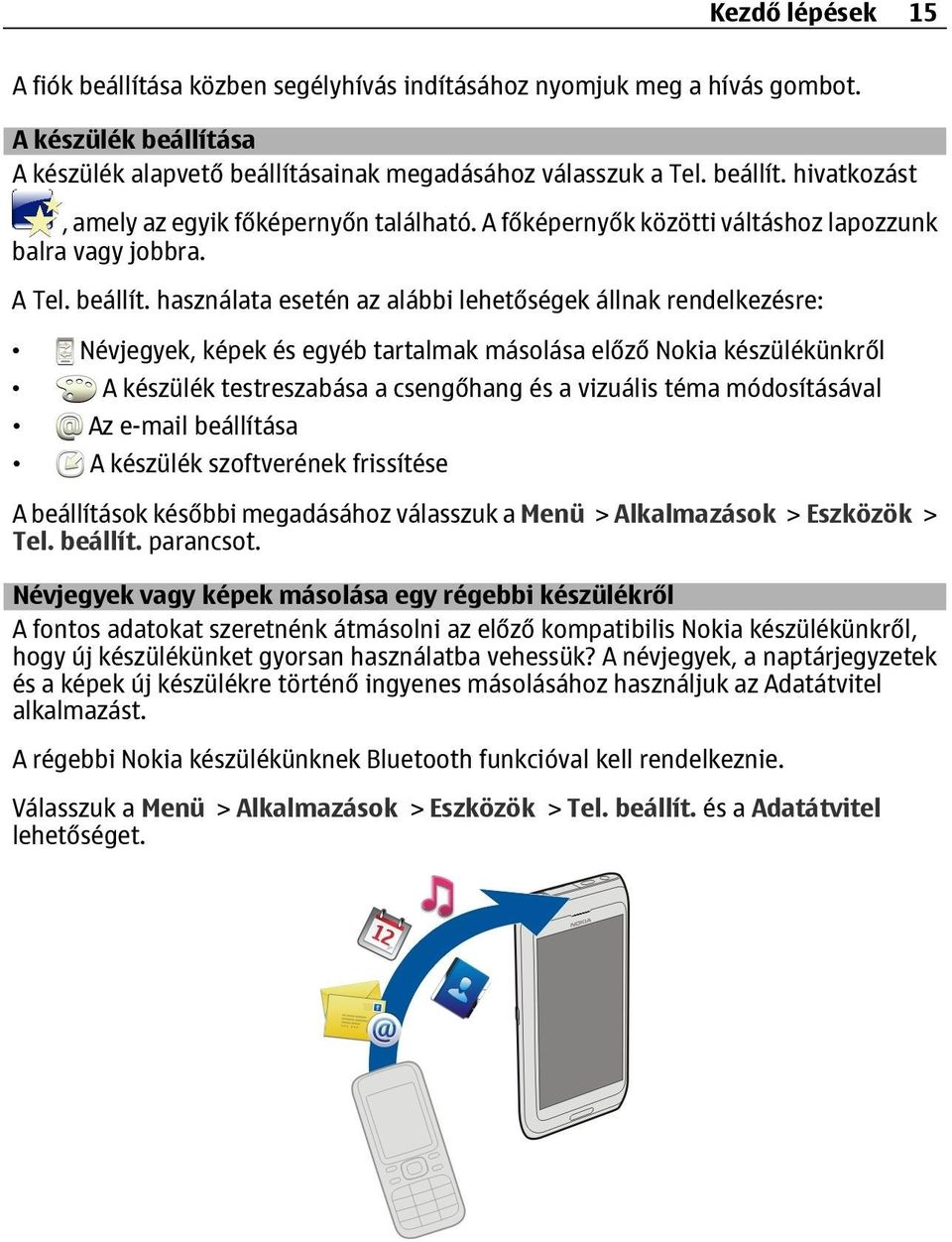 használata esetén az alábbi lehetőségek állnak rendelkezésre: Névjegyek, képek és egyéb tartalmak másolása előző Nokia készülékünkről A készülék testreszabása a csengőhang és a vizuális téma