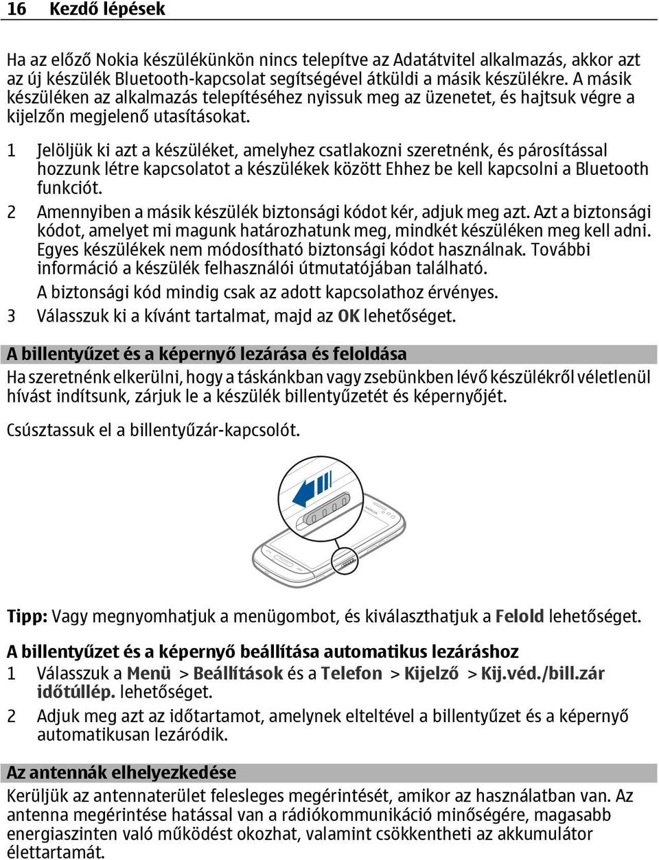 1 Jelöljük ki azt a készüléket, amelyhez csatlakozni szeretnénk, és párosítással hozzunk létre kapcsolatot a készülékek között Ehhez be kell kapcsolni a Bluetooth funkciót.