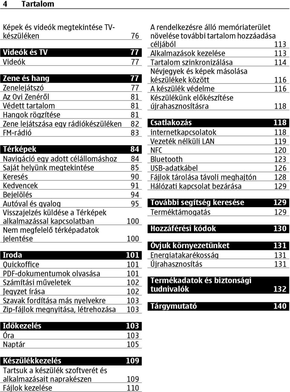 alkalmazással kapcsolatban 100 Nem megfelelő térképadatok jelentése 100 Iroda 101 Quickoffice 101 PDF-dokumentumok olvasása 101 Számítási műveletek 102 Jegyzet írása 102 Szavak fordítása más