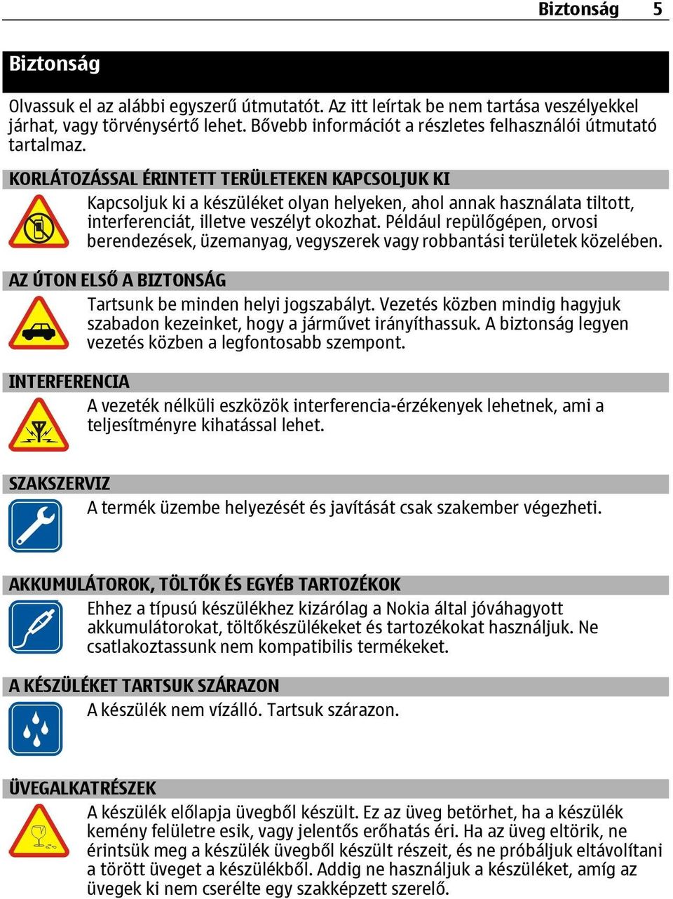 KORLÁTOZÁSSAL ÉRINTETT TERÜLETEKEN KAPCSOLJUK KI Kapcsoljuk ki a készüléket olyan helyeken, ahol annak használata tiltott, interferenciát, illetve veszélyt okozhat.