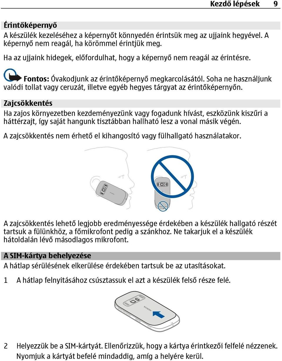 Soha ne használjunk valódi tollat vagy ceruzát, illetve egyéb hegyes tárgyat az érintőképernyőn.