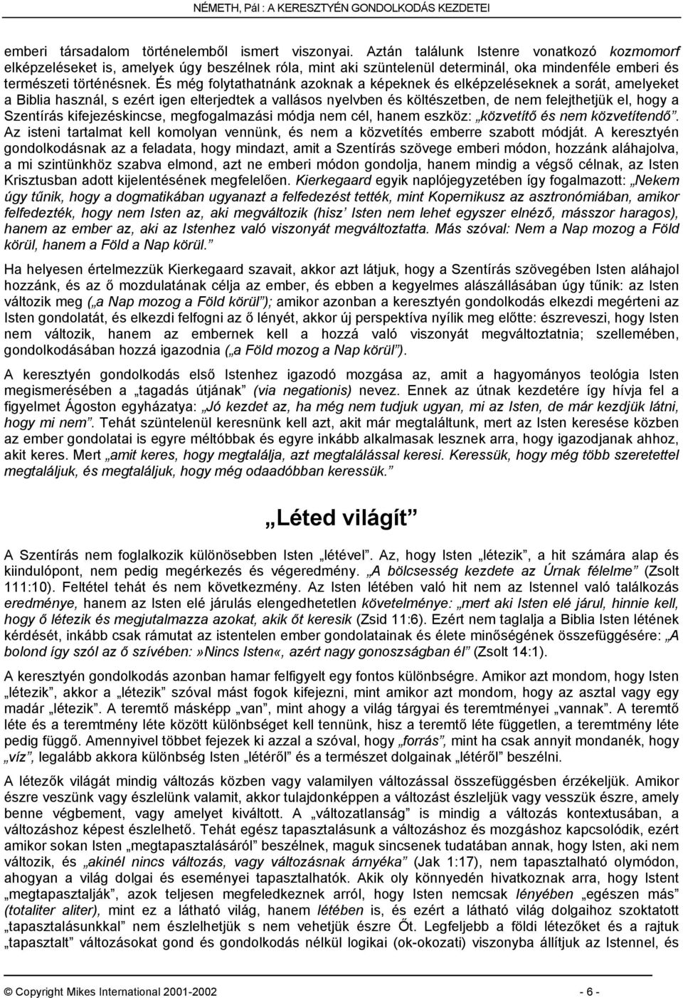 És még folytathatnánk azoknak a képeknek és elképzeléseknek a sorát, amelyeket a Biblia használ, s ezért igen elterjedtek a vallásos nyelvben és költészetben, de nem felejthetjük el, hogy a Szentírás