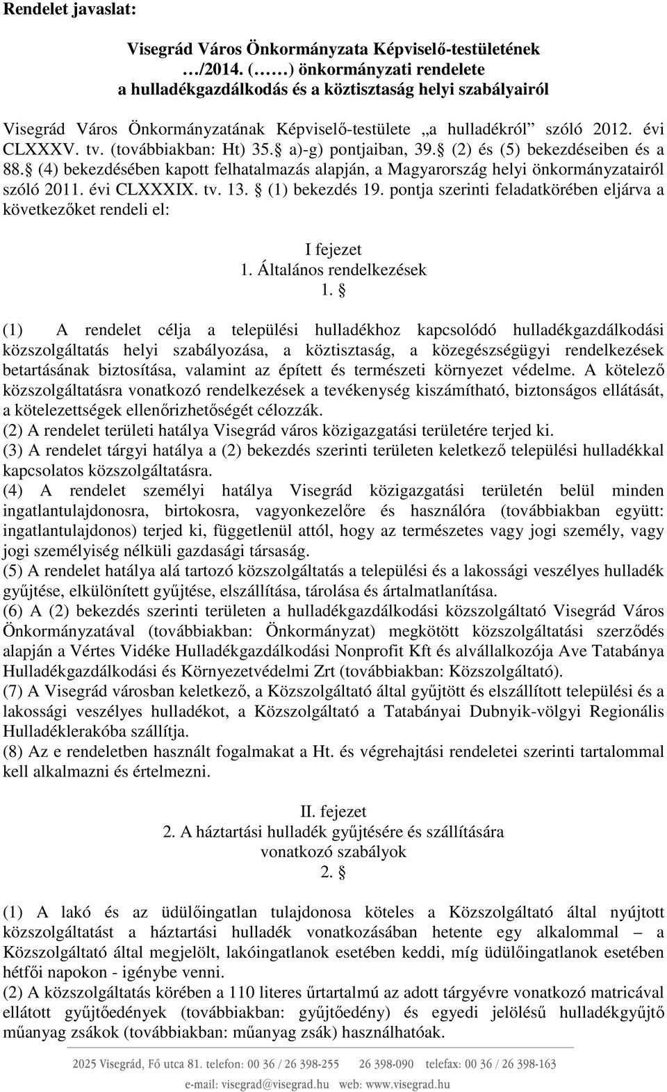 (továbbiakban: Ht) 35. a)-g) pontjaiban, 39. (2) és (5) bekezdéseiben és a 88. (4) bekezdésében kapott felhatalmazás alapján, a Magyarország helyi önkormányzatairól szóló 2011. évi CLXXXIX. tv. 13.