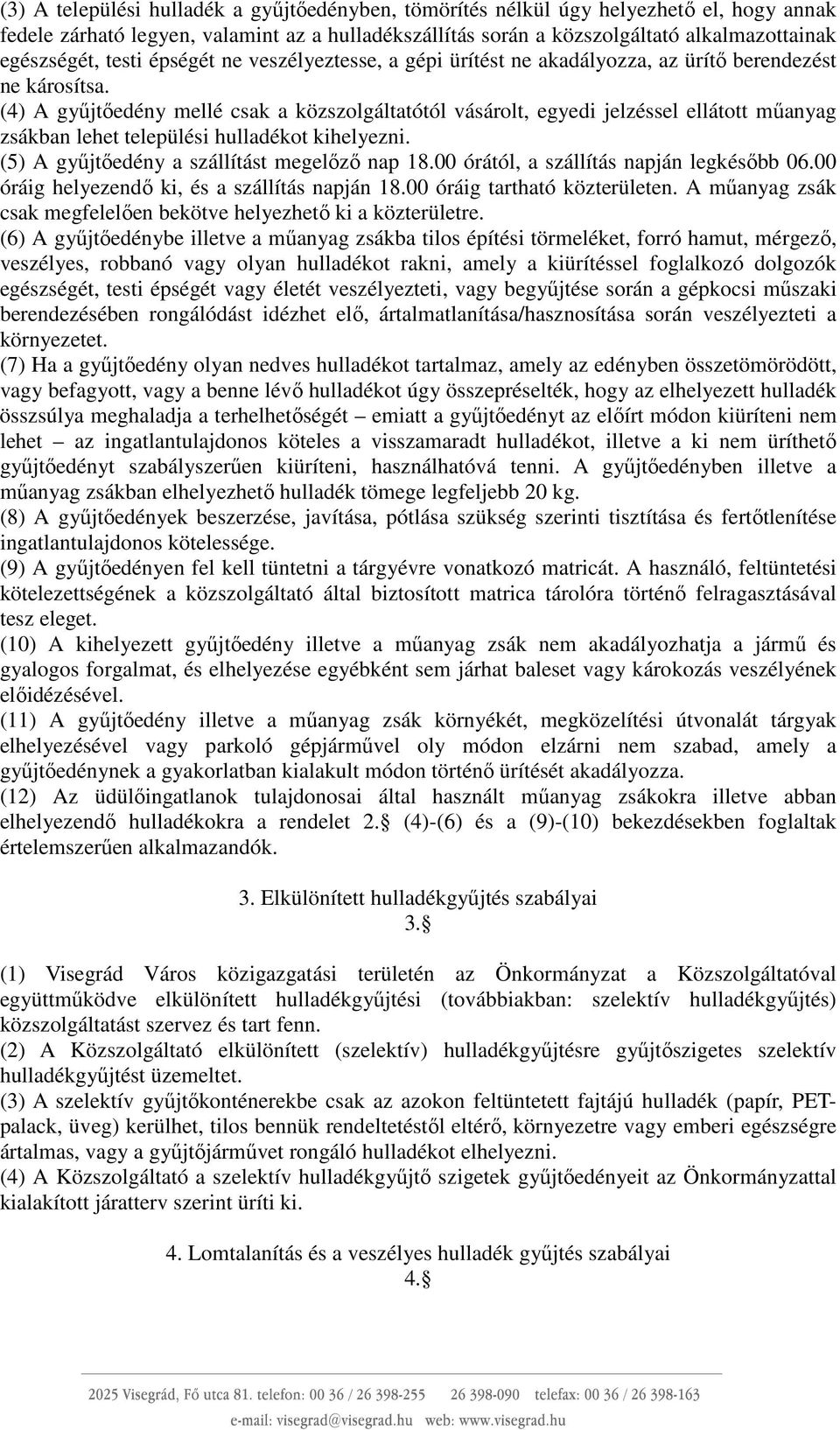 (4) A gyűjtőedény mellé csak a közszolgáltatótól vásárolt, egyedi jelzéssel ellátott műanyag zsákban lehet települési hulladékot kihelyezni. (5) A gyűjtőedény a szállítást megelőző nap 18.