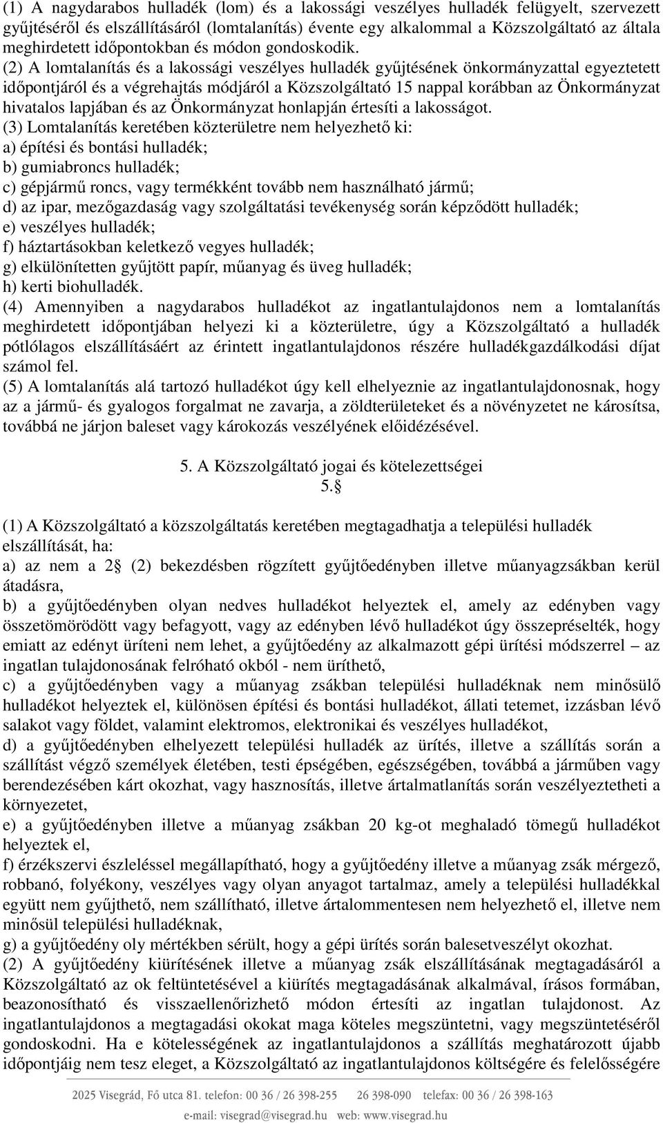 (2) A lomtalanítás és a lakossági veszélyes hulladék gyűjtésének önkormányzattal egyeztetett időpontjáról és a végrehajtás módjáról a Közszolgáltató 15 nappal korábban az Önkormányzat hivatalos