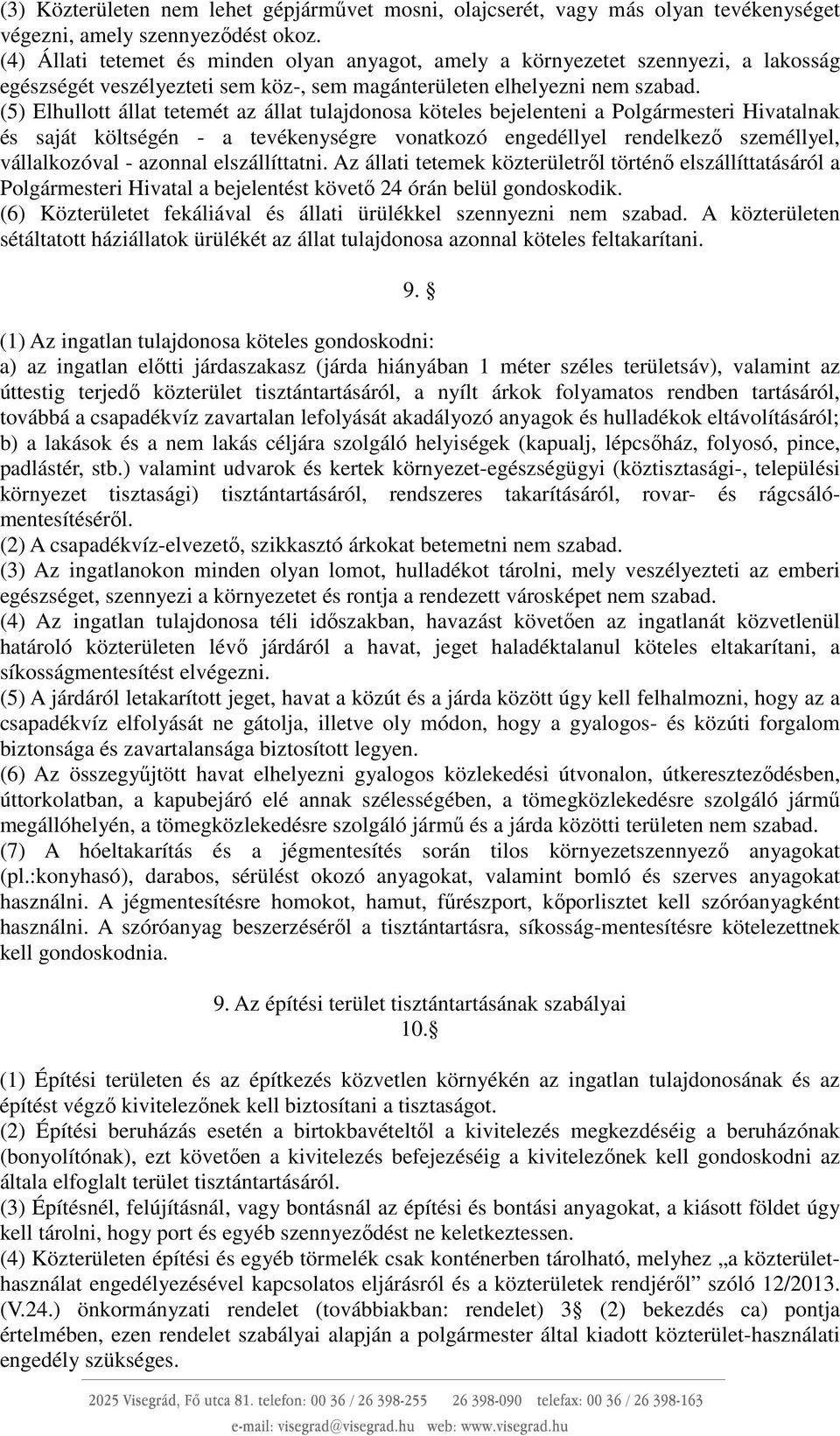 (5) Elhullott állat tetemét az állat tulajdonosa köteles bejelenteni a Polgármesteri Hivatalnak és saját költségén - a tevékenységre vonatkozó engedéllyel rendelkező személlyel, vállalkozóval -