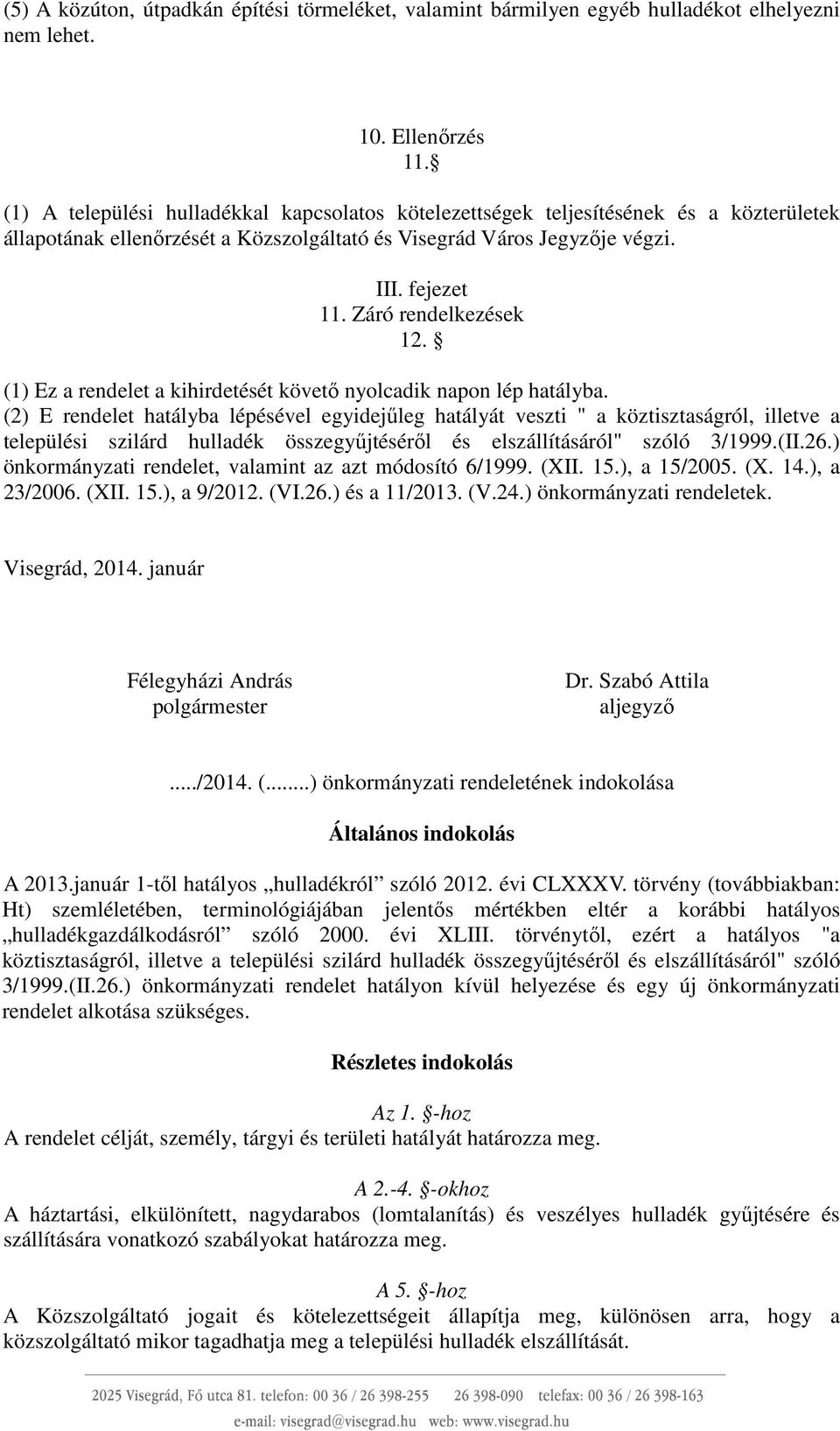 Záró rendelkezések 12. (1) Ez a rendelet a kihirdetését követő nyolcadik napon lép hatályba.