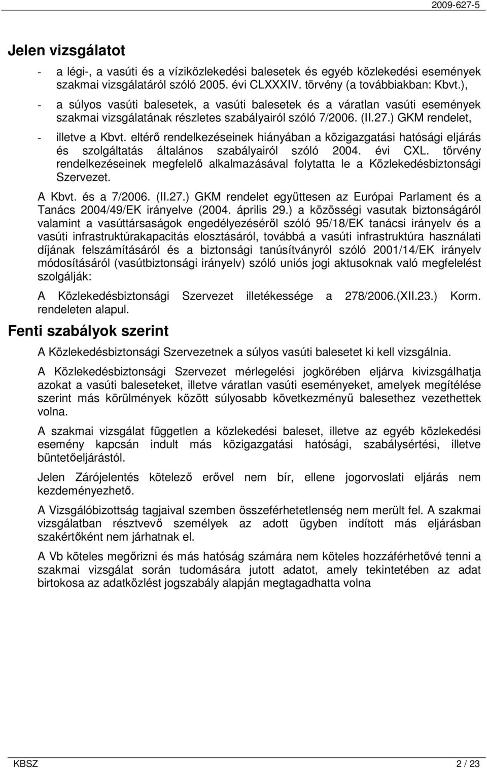 eltérı rendelkezéseinek hiányában a közigazgatási hatósági eljárás és szolgáltatás általános szabályairól szóló 2004. évi CXL.