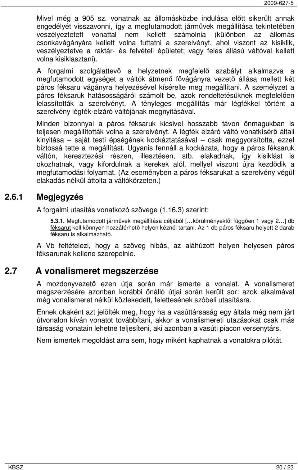 állomás csonkavágányára kellett volna futtatni a szerelvényt, ahol viszont az kisiklik, veszélyeztetve a raktár- és felvételi épületet; vagy feles állású váltóval kellett volna kisiklasztani).