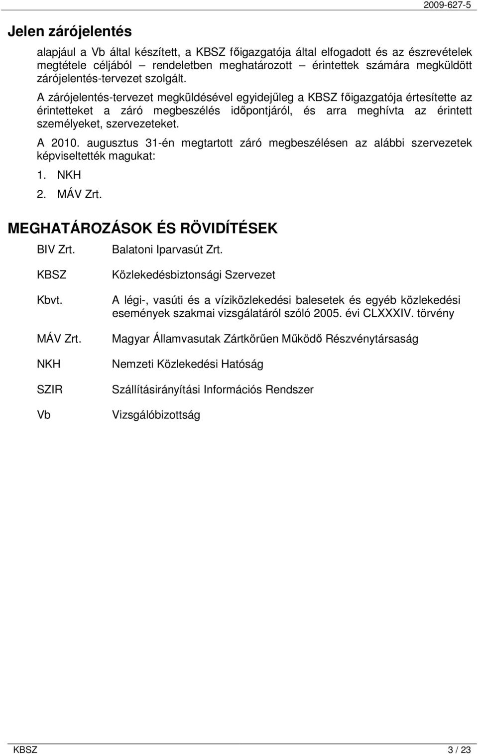 A zárójelentés-tervezet megküldésével egyidejőleg a KBSZ fıigazgatója értesítette az érintetteket a záró megbeszélés idıpontjáról, és arra meghívta az érintett személyeket, szervezeteket. A 2010.